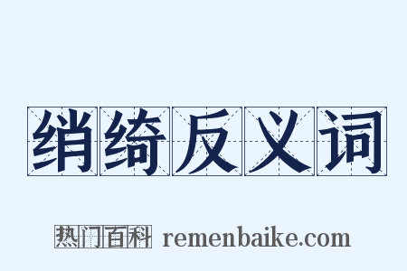 绡绮反义词是什么意思的图片
